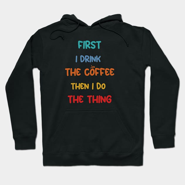 First I Drink Coffee Then I Do The Thing, Coffee Funny Sayings Hoodie by Allesbouad
